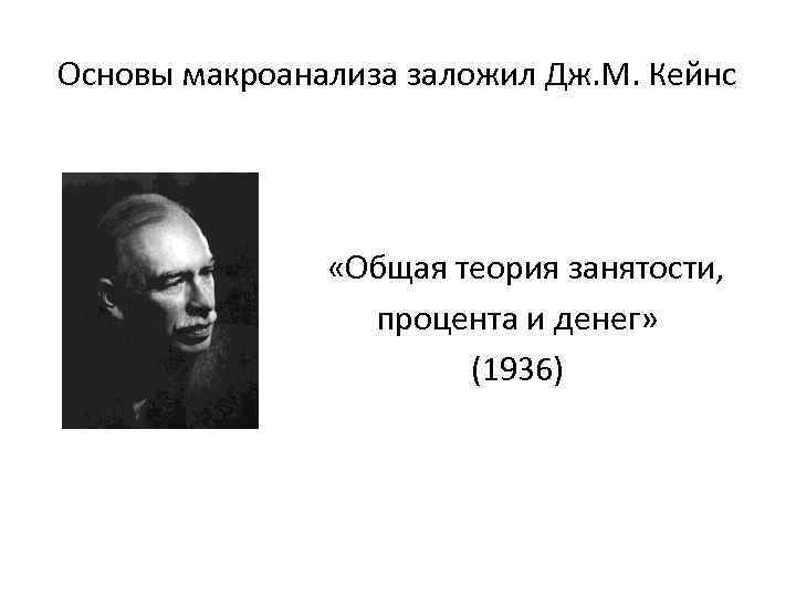 Основы макроанализа заложил Дж. М. Кейнс « «Общая теория занятости, процента и денег» (1936)