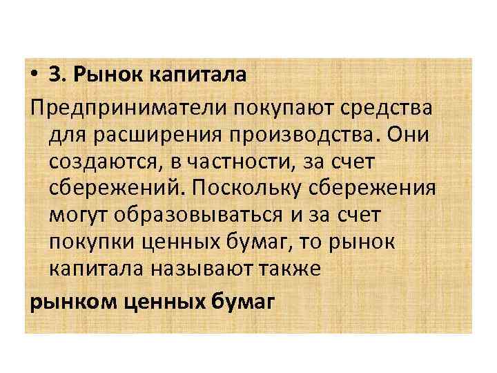  • 3. Рынок капитала Предприниматели покупают средства для расширения производства. Они создаются, в