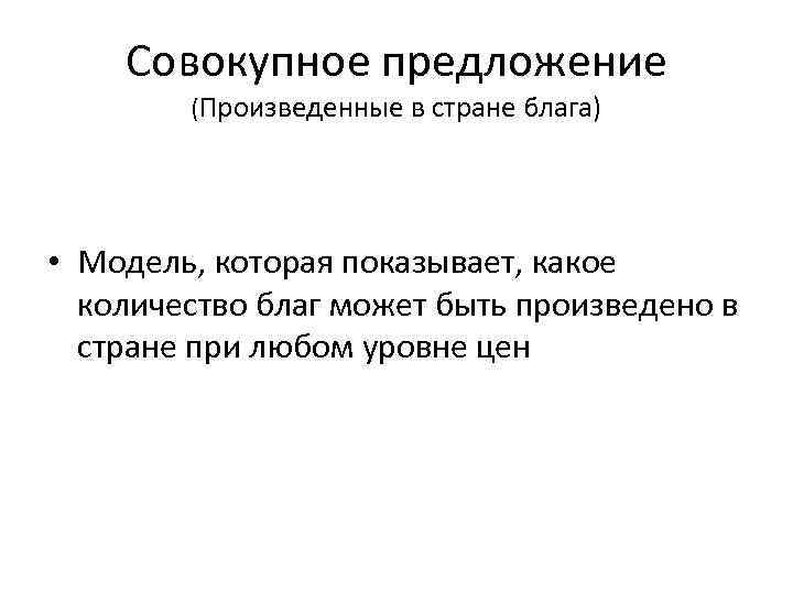 Совокупное предложение (Произведенные в стране блага) • Модель, которая показывает, какое количество благ может