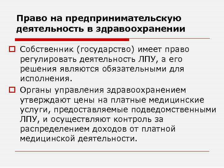 Право на предпринимательскую деятельность в здравоохранении o Собственник (государство) имеет право регулировать деятельность ЛПУ,