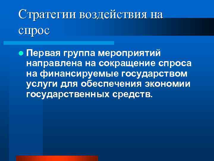 Стратегии воздействия на спрос l Первая группа мероприятий направлена на сокращение спроса на финансируемые