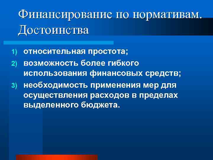 Финансирование по нормативам. Достоинства относительная простота; 2) возможность более гибкого использования финансовых средств; 3)
