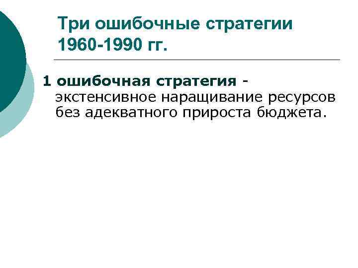 Три ошибочные стратегии 1960 -1990 гг. 1 ошибочная стратегия экстенсивное наращивание ресурсов без адекватного
