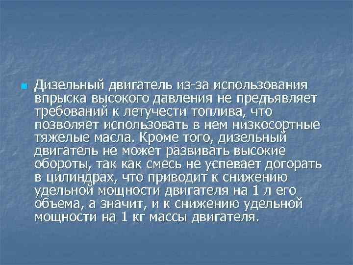n Дизельный двигатель из-за использования впрыска высокого давления не предъявляет требований к летучести топлива,