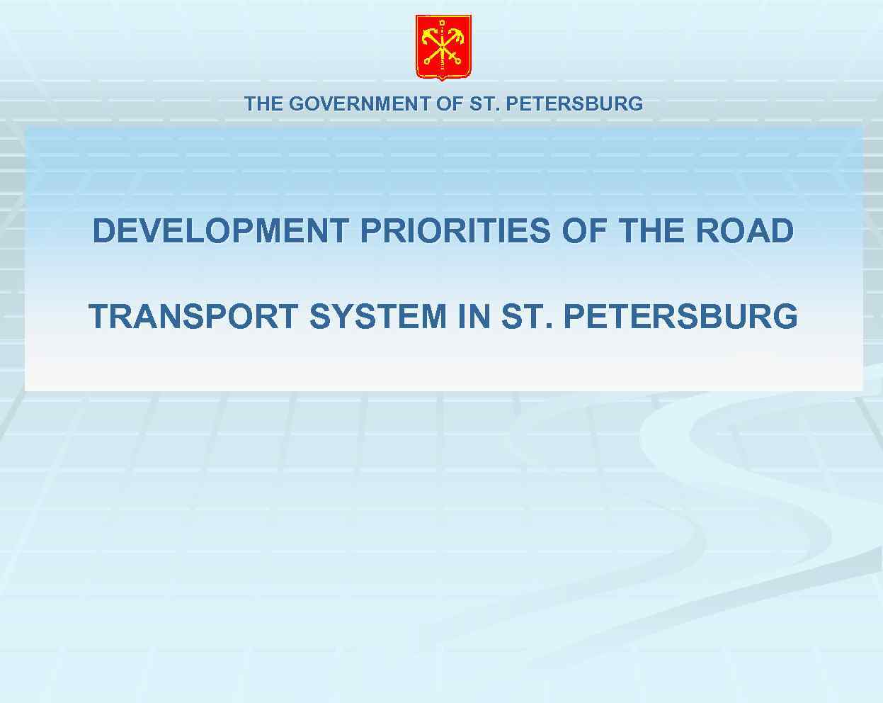 THE GOVERNMENT OF ST. PETERSBURG DEVELOPMENT PRIORITIES OF THE ROAD TRANSPORT SYSTEM IN ST.