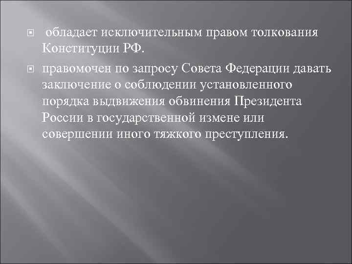  обладает исключительным правом толкования Конституции РФ. правомочен по запросу Совета Федерации давать заключение