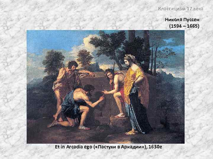 Классицизм 17 века Николя Пуссен (1594 – 1665) Et in Arcadia ego ( «Пастухи