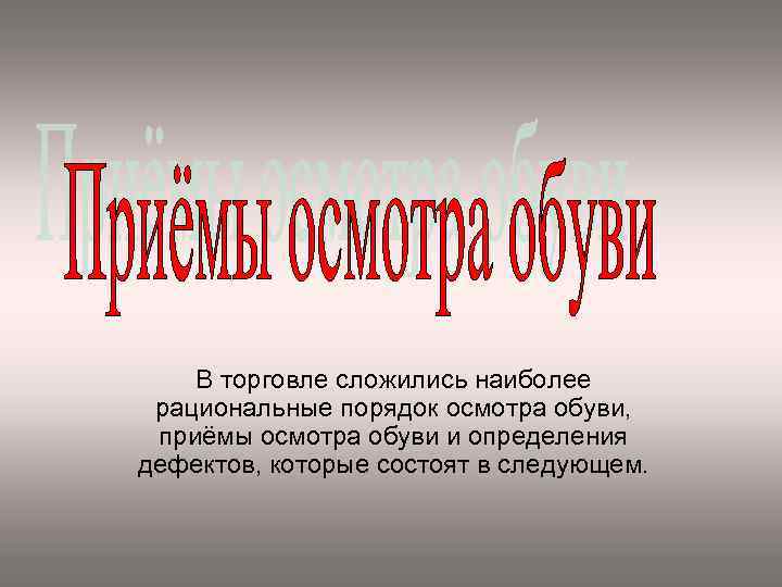 В торговле сложились наиболее рациональные порядок осмотра обуви, приёмы осмотра обуви и определения дефектов,