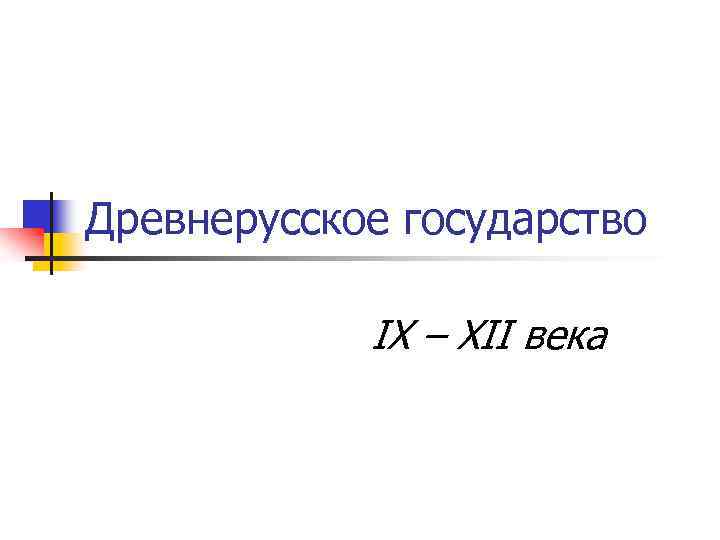Древнерусское государство IX – XII века 