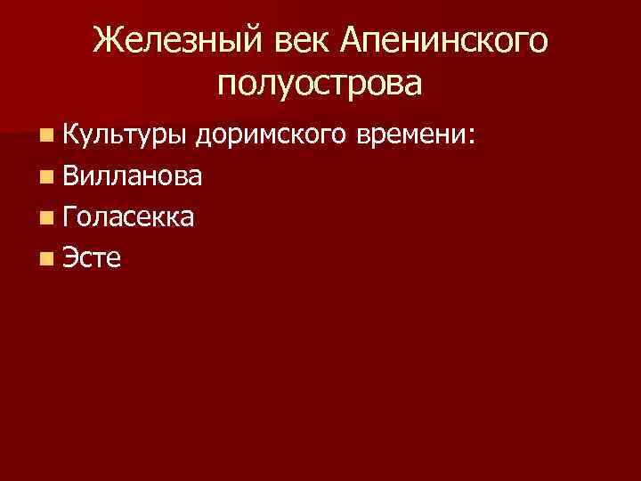 Железный век Апенинского полуострова n Культуры доримского времени: n Вилланова n Голасекка n Эсте