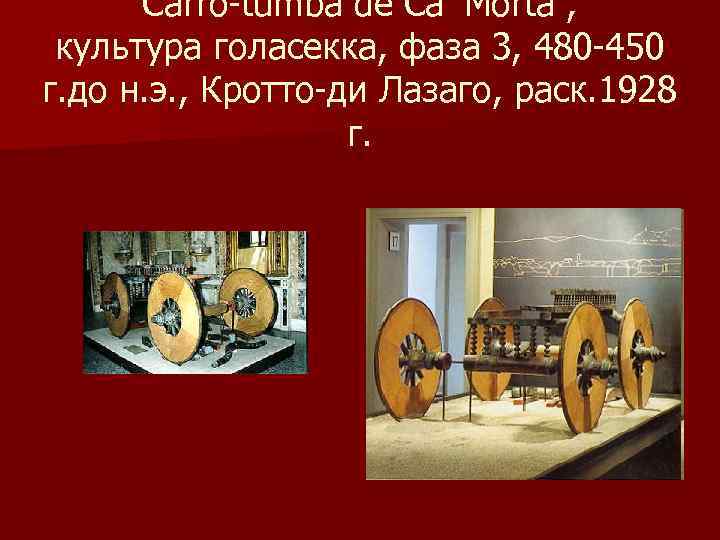 Carro-tumba de Ca`Morta , культура голасекка, фаза 3, 480 -450 г. до н. э.