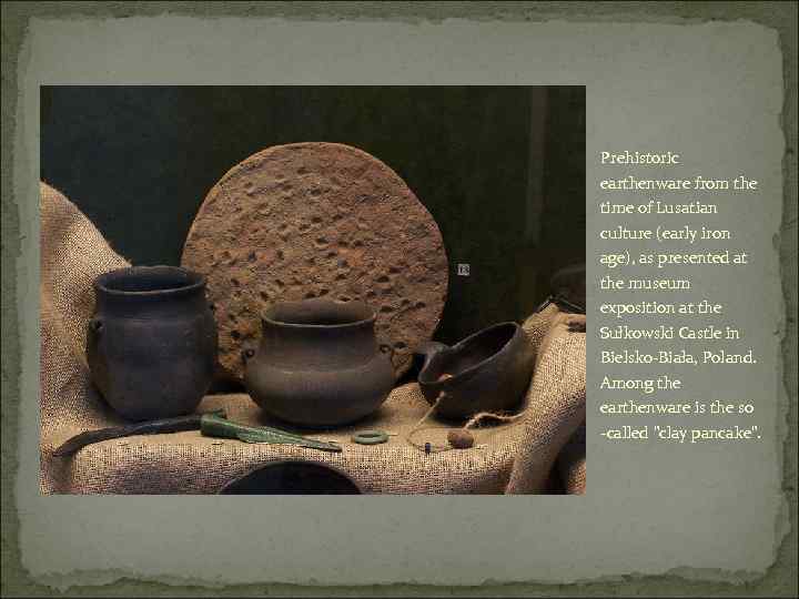 Prehistoric earthenware from the time of Lusatian culture (early iron age), as presented at
