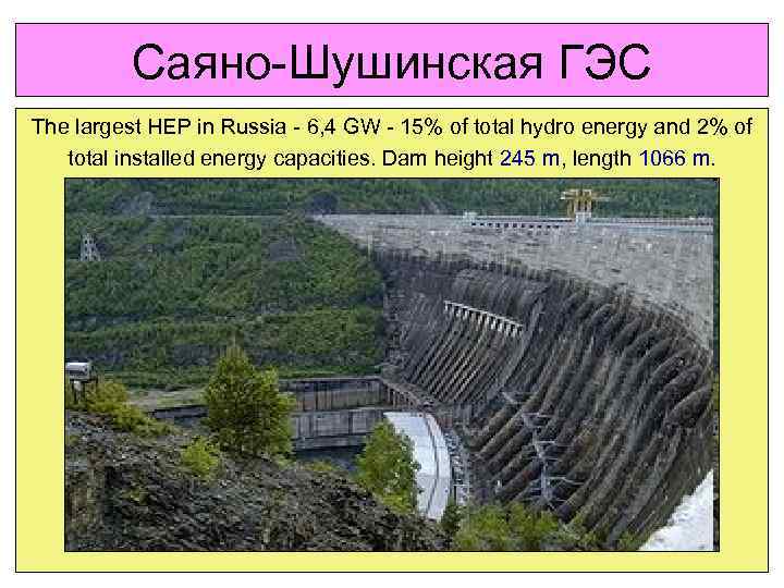 Саяно-Шушинская ГЭС The largest HEP in Russia - 6, 4 GW - 15% of