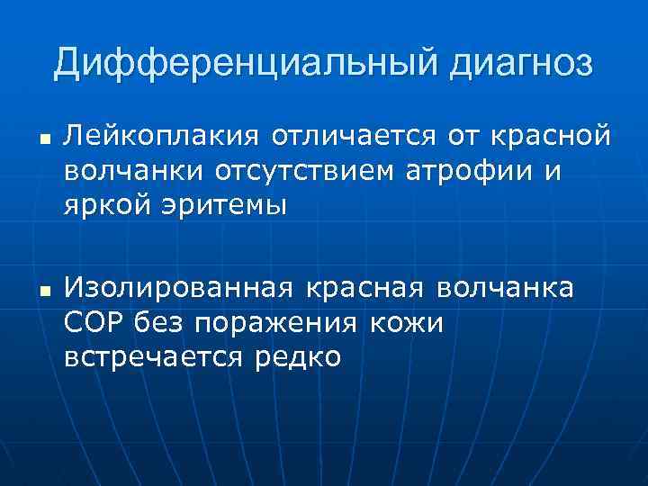 Дифференциальный диагноз n n Лейкоплакия отличается от красной волчанки отсутствием атрофии и яркой эритемы