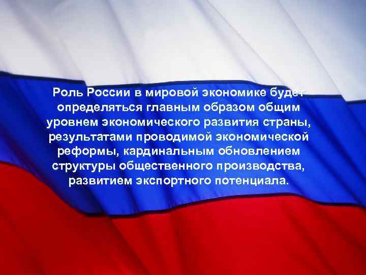 Роль России в мировой экономике будет определяться главным образом общим уровнем экономического развития Роль