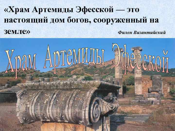  «Храм Артемиды Эфесской — это настоящий дом богов, сооруженный на земле» Филон Византийский