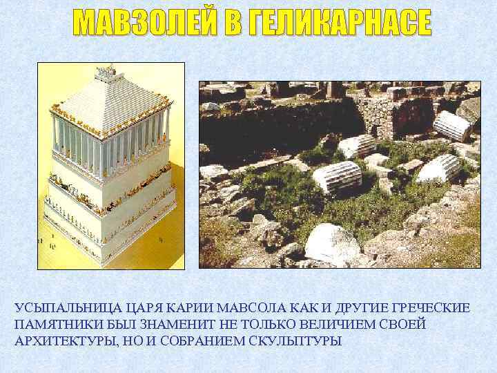 УСЫПАЛЬНИЦА ЦАРЯ КАРИИ МАВСОЛА КАК И ДРУГИЕ ГРЕЧЕСКИЕ ПАМЯТНИКИ БЫЛ ЗНАМЕНИТ НЕ ТОЛЬКО ВЕЛИЧИЕМ