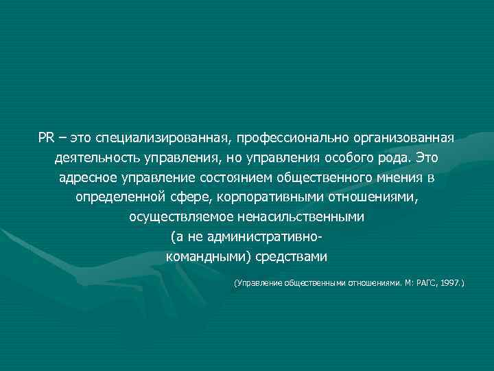 PR – это специализированная, профессионально организованная деятельность управления, но управления особого рода. Это адресное