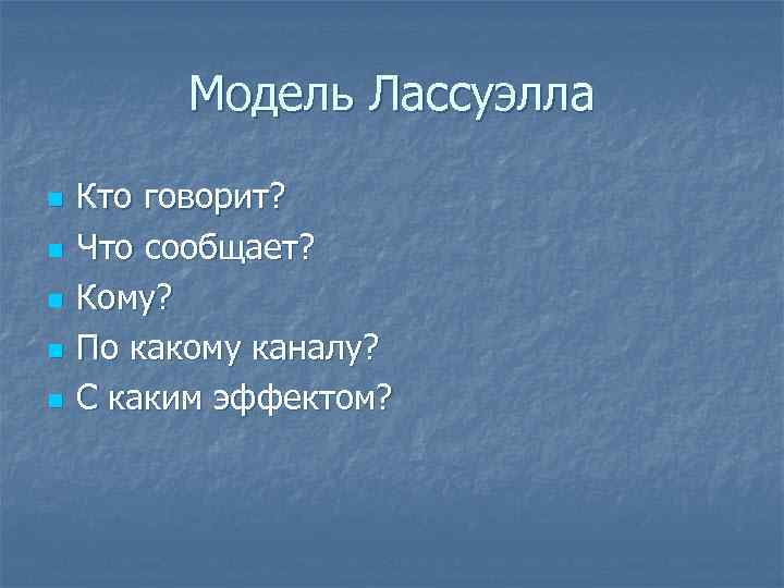 Модель Лассуэлла n n n Кто говорит? Что сообщает? Кому? По какому каналу? С