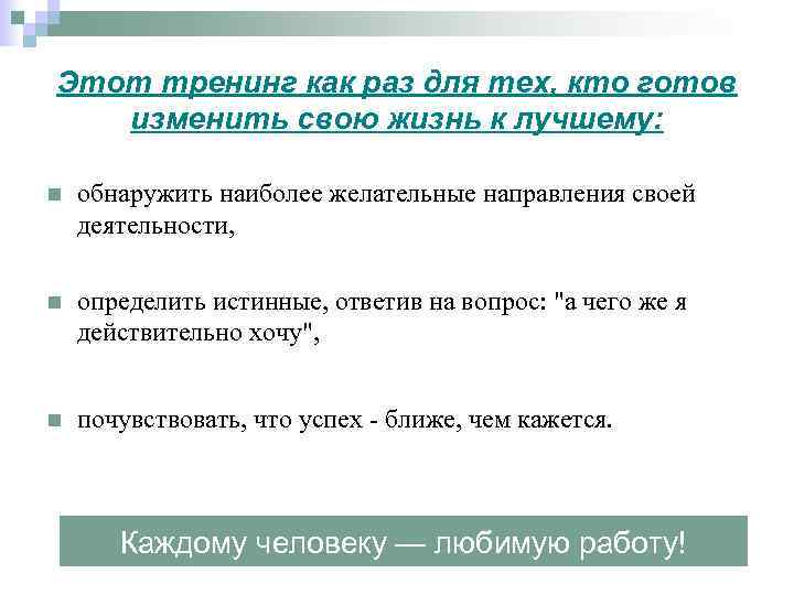 Этот тренинг как раз для тех, кто готов изменить свою жизнь к лучшему: n