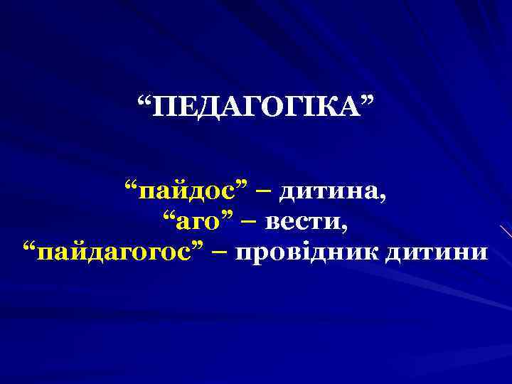 “ПЕДАГОГІКА” “пайдос” – дитина, “аго” – вести, “пайдагогос” – провідник дитини 