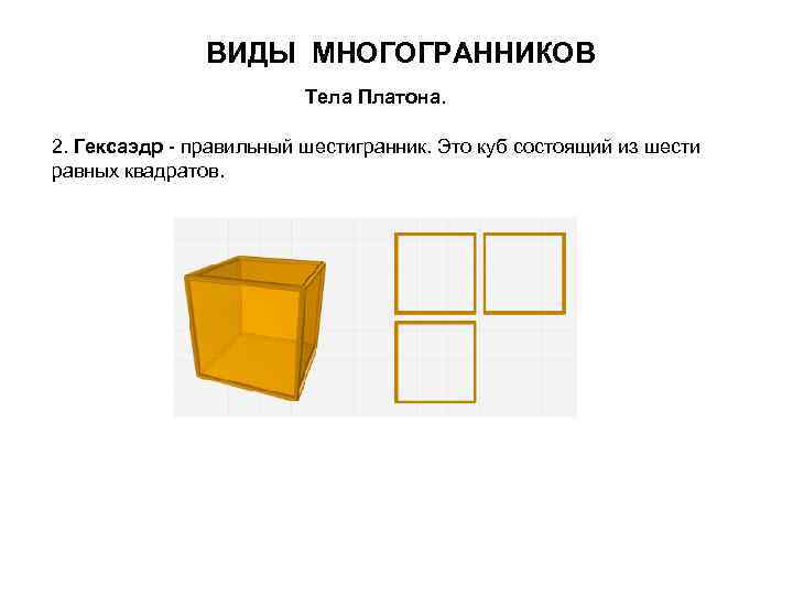 ВИДЫ МНОГОГРАННИКОВ Тела Платона. 2. Гексаэдр - правильный шестигранник. Это куб состоящий из шести