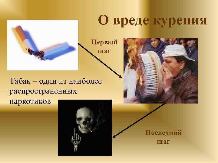 О вреде курения Первый шаг Табак – один из наиболее распространенных наркотиков Последний шаг