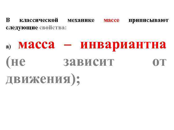 В классической механике следующие свойства: массе приписывают масса – инвариантна (не зависит от движения);