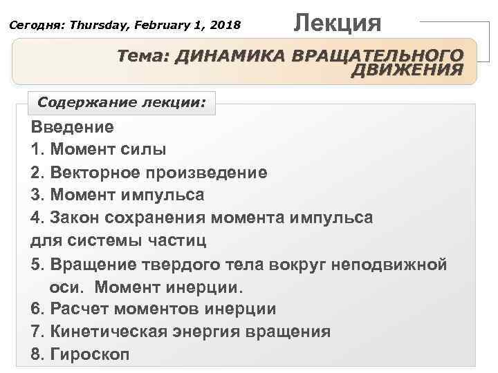Сегодня: Thursday, February 1, 2018 Лекция Тема: ДИНАМИКА ВРАЩАТЕЛЬНОГО ДВИЖЕНИЯ Содержание лекции: Введение 1.
