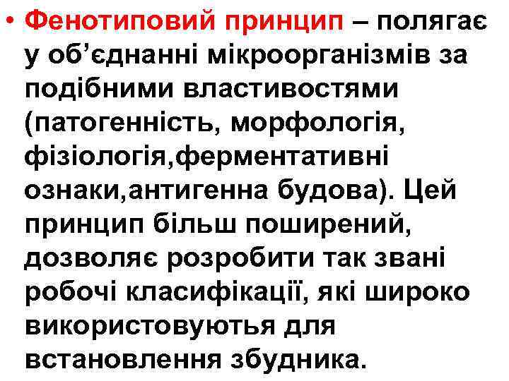  • Фенотиповий принцип – полягає у об’єднанні мікроорганізмів за подібними властивостями (патогенність, морфологія,