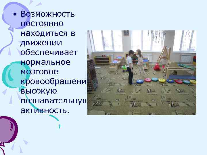  • Возможность постоянно находиться в движении обеспечивает нормальное мозговое кровообращение, высокую познавательную активность.