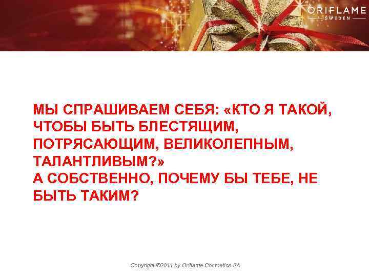  МЫ СПРАШИВАЕМ СЕБЯ: «КТО Я ТАКОЙ, ЧТОБЫ БЫТЬ БЛЕСТЯЩИМ, ПОТРЯСАЮЩИМ, ВЕЛИКОЛЕПНЫМ, ТАЛАНТЛИВЫМ? »