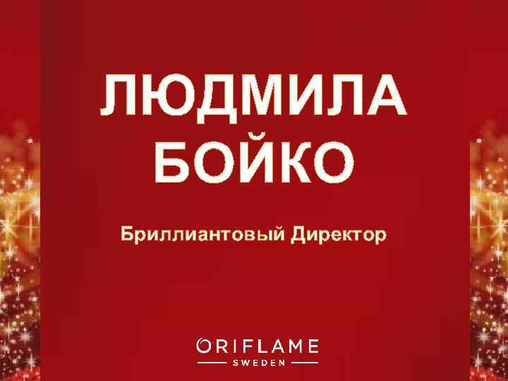 ЛЮДМИЛА БОЙКО Бриллиантовый Директор Copyright © 2011 by Oriflame Cosmetics SA 