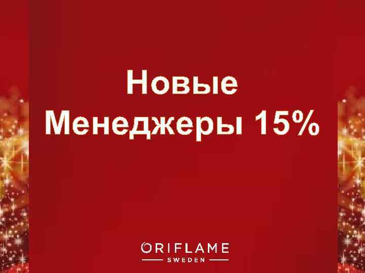 Новые Менеджеры 15% Copyright © 2011 by Oriflame Cosmetics SA 