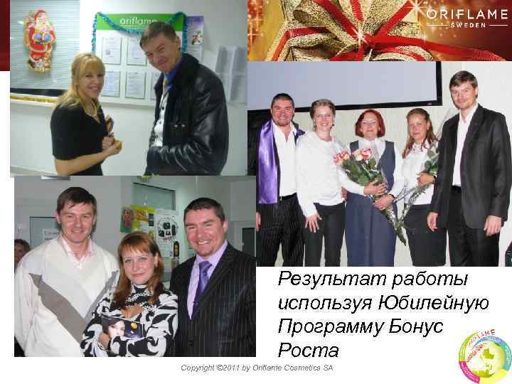 Результат работы используя Юбилейную Программу Бонус Роста Copyright © 2011 by Oriflame Cosmetics SA