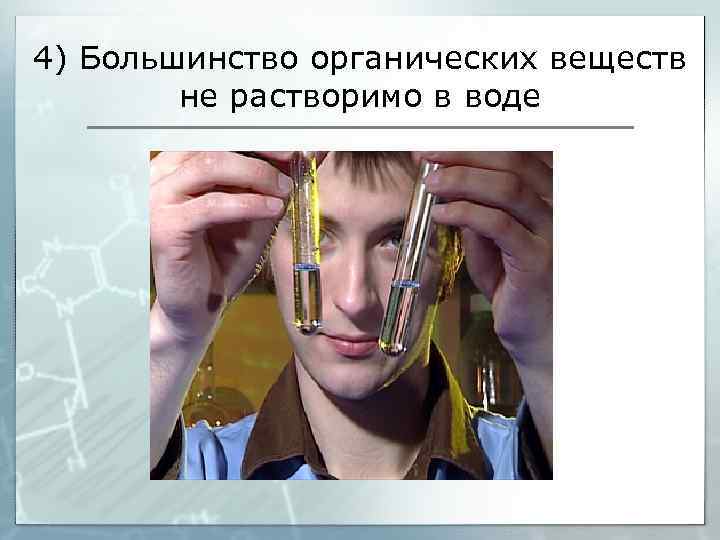 4) Большинство органических веществ не растворимо в воде 