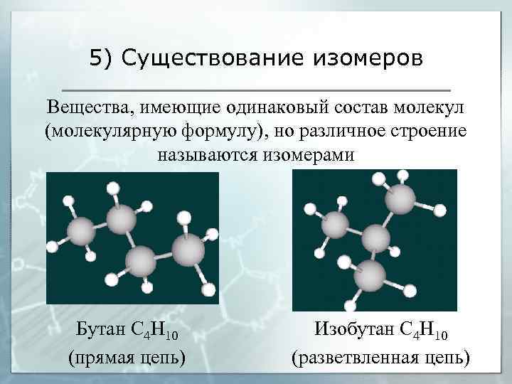 5) Существование изомеров Вещества, имеющие одинаковый состав молекул (молекулярную формулу), но различное строение называются
