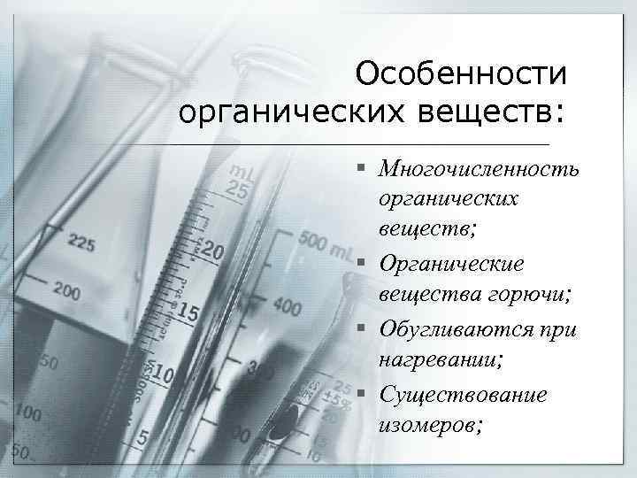 Особенности органических веществ: § Многочисленность органических веществ; § Органические вещества горючи; § Обугливаются при