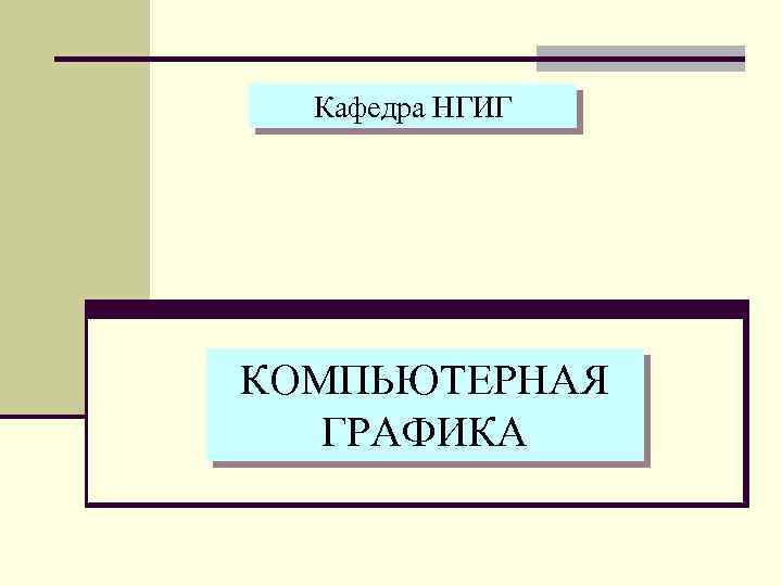 Кафедра НГИГ КОМПЬЮТЕРНАЯ ГРАФИКА 