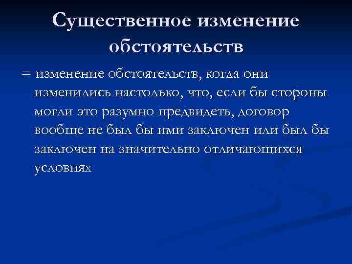 Существенное изменение обстоятельств = изменение обстоятельств, когда они изменились настолько, что, если бы стороны