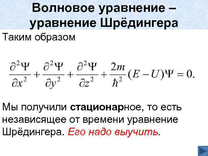 Волновое уравнение – уравнение Шрёдингера Таким образом Мы получили стационарное, то есть независящее от