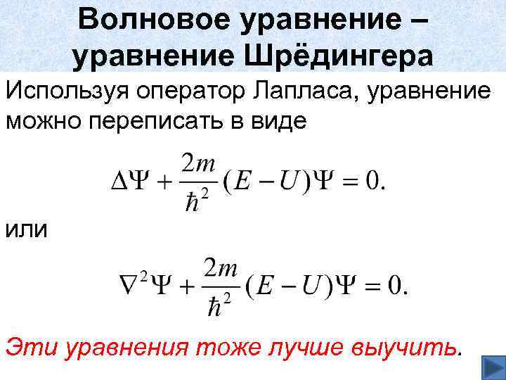 Волновое уравнение – уравнение Шрёдингера Используя оператор Лапласа, уравнение можно переписать в виде или