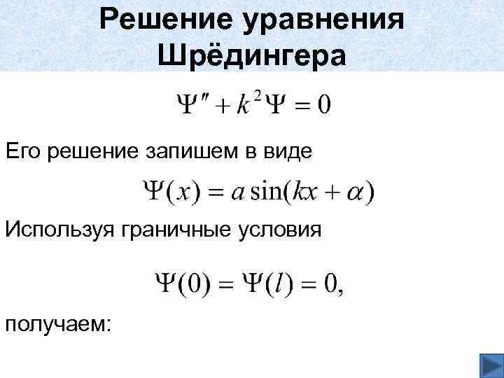 Решение уравнения Шрёдингера Его решение запишем в виде Используя граничные условия получаем: 