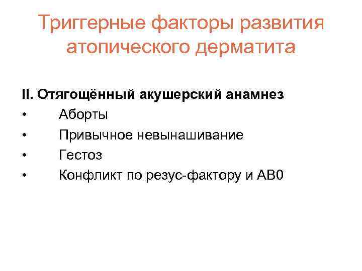 Триггерные факторы развития атопического дерматита II. Отягощённый акушерский анамнез • Аборты • Привычное невынашивание
