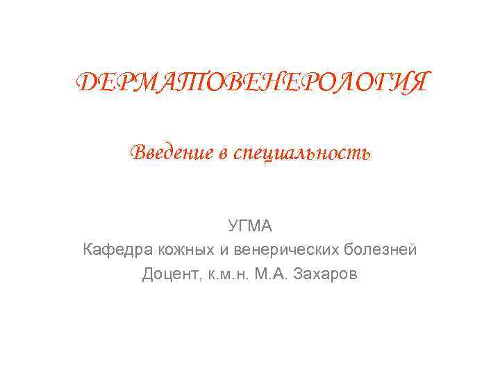 ДЕРМАТОВЕНЕРОЛОГИЯ Введение в специальность УГМА Кафедра кожных и венерических болезней Доцент, к. м. н.