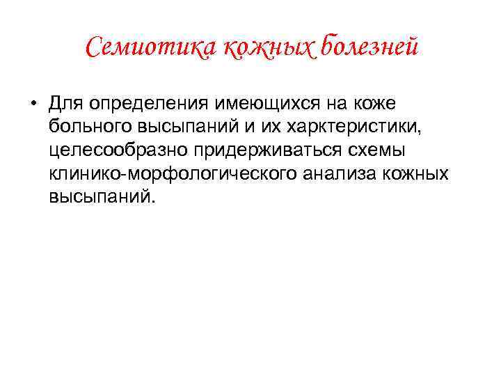 Семиотика кожных болезней • Для определения имеющихся на коже больного высыпаний и их харктеристики,