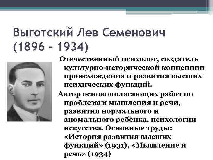 Выготский Лев Семенович (1896 – 1934) Отечественный психолог, создатель культурно-исторической концепции происхождения и развития