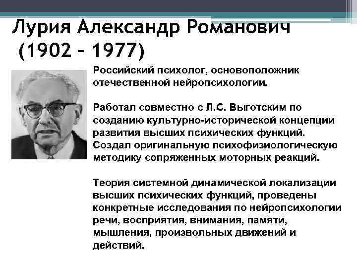 Лурия Александр Poмaнович (1902 – 1977) Российский психолог, основоположник отечественной нейропсихологии. Работал совместно с