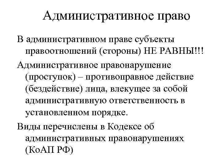 Административное право В административном праве субъекты правоотношений (стороны) НЕ РАВНЫ!!! Административное правонарушение (проступок) –