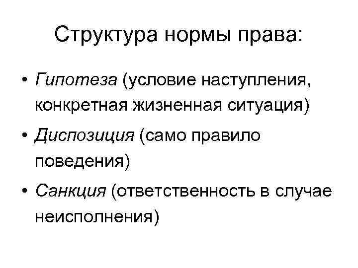 Структура нормы права: • Гипотеза (условие наступления, конкретная жизненная ситуация) • Диспозиция (само правило